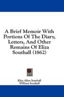 A Brief Memoir With Portions Of The Diary, Letters, And Other Remains Of Eliza Southall (1862)