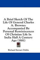 A Brief Sketch Of The Life Of General Charles A. Browne