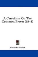 A Catechism On The Common Prayer (1843)