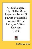 A Chronological List Of The More Important Issues Of Edward Fitzgerald's Version Of The Rubaiyat Of Omar Khayyam (1899)