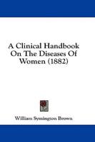 A Clinical Handbook On The Diseases Of Women (1882)