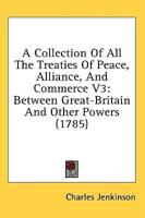 A Collection Of All The Treaties Of Peace, Alliance, And Commerce V3