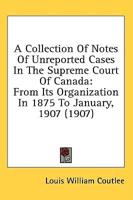 A Collection Of Notes Of Unreported Cases In The Supreme Court Of Canada