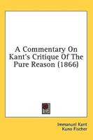A Commentary On Kant's Critique Of The Pure Reason (1866)