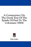 A Commentary On The Greek Text Of The Epistle Of Paul To The Colossians (1884)