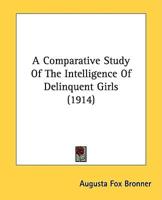 A Comparative Study Of The Intelligence Of Delinquent Girls (1914)