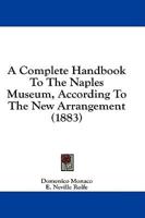 A Complete Handbook To The Naples Museum, According To The New Arrangement (1883)