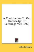 A Contribution To Our Knowledge Of Seedlings V2 (1892)