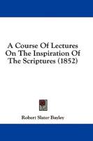 A Course Of Lectures On The Inspiration Of The Scriptures (1852)