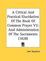 A Critical And Practical Elucidation Of The Book Of Common Prayer V2