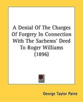 A Denial Of The Charges Of Forgery In Connection With The Sachems' Deed To Roger Williams (1896)