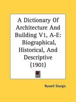 A Dictionary Of Architecture And Building V1, A-E