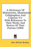 A Dictionary Of Miniaturists, Illuminators, Calligraphers And Copyists V3