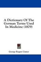 A Dictionary Of The German Terms Used In Medicine (1879)