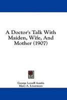 A Doctor's Talk With Maiden, Wife, And Mother (1907)