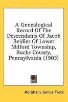 A Genealogical Record Of The Descendants Of Jacob Beidler Of Lower Milford Township, Bucks County, Pennsylvania (1903)