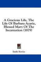 A Gracious Life, The Life Of Barbara Acarie, Blessed Mary Of The Incarnation (1879)