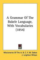 A Grammar of the Bakele Language, With Vocabularies (1854)