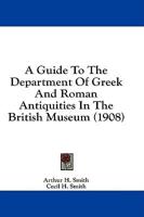 A Guide To The Department Of Greek And Roman Antiquities In The British Museum (1908)