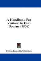 A Handbook For Visitors To East-Bourne (1868)