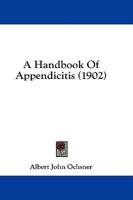 A Handbook Of Appendicitis (1902)