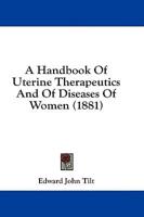 A Handbook Of Uterine Therapeutics And Of Diseases Of Women (1881)