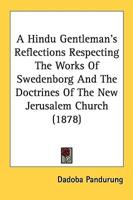 A Hindu Gentleman's Reflections Respecting The Works Of Swedenborg And The Doctrines Of The New Jerusalem Church (1878)