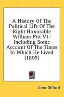 A History Of The Political Life Of The Right Honorable William Pitt V1