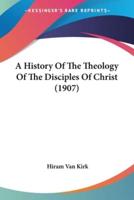 A History Of The Theology Of The Disciples Of Christ (1907)