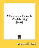A Laboratory Course In Wood-Turning (1897)