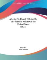 A Letter To Daniel Webster On The Political Affairs Of The United States (1837)