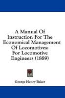 A Manual Of Instruction For The Economical Management Of Locomotives