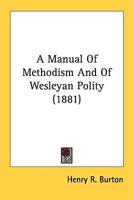 A Manual Of Methodism And Of Wesleyan Polity (1881)