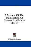 A Manual Of The Examination Of Masters And Mates (1875)