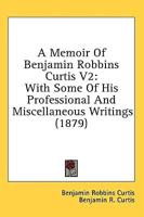 A Memoir Of Benjamin Robbins Curtis V2