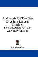 A Memoir Of The Life Of Adam Lindsay Gordon