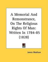 A Memorial And Remonstrance, On The Religious Rights Of Man