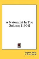 A Naturalist In The Guianas (1904)