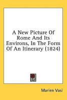 A New Picture Of Rome And Its Environs, In The Form Of An Itinerary (1824)