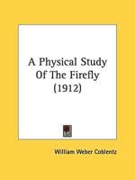 A Physical Study Of The Firefly (1912)