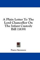 A Plain Letter To The Lord Chancellor On The Infant Custody Bill (1839)