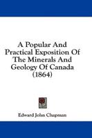 A Popular And Practical Exposition Of The Minerals And Geology Of Canada (1864)