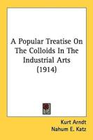 A Popular Treatise On The Colloids In The Industrial Arts (1914)