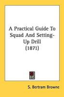 A Practical Guide To Squad And Setting-Up Drill (1871)