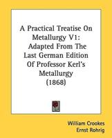 A Practical Treatise On Metallurgy V1