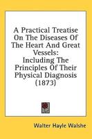 A Practical Treatise On The Diseases Of The Heart And Great Vessels