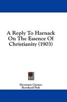 A Reply To Harnack On The Essence Of Christianity (1903)