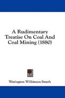 A Rudimentary Treatise On Coal And Coal Mining (1880)