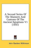 A Second Series Of The Manners And Customs Of The Ancient Egyptians V1 (1841)