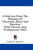 A Selection From The Remains Of Theocritus, Bion, And Moschus